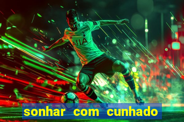 sonhar com cunhado que bicho jogar